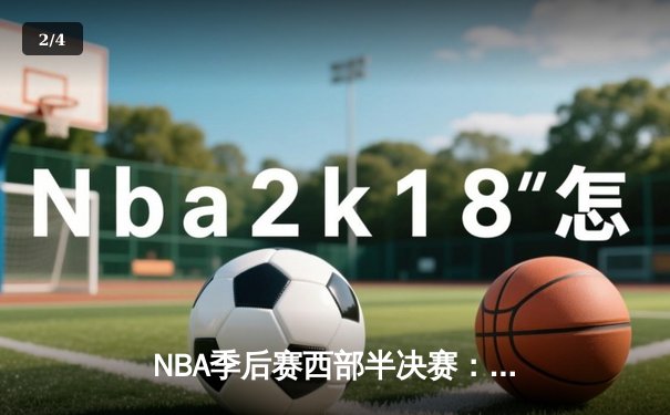 NBA季后赛西部半决赛：独行侠主场加时险胜雷霆，东契奇三双主宰关键战 - 2