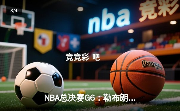 NBA总决赛G6：勒布朗·詹姆斯狂砍40分率湖人逆转夺冠，创历史纪录 - 3
