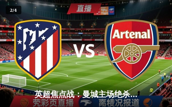 英超焦点战：曼城主场绝杀阿森纳，哈兰德双响主导天王山之战 - 2