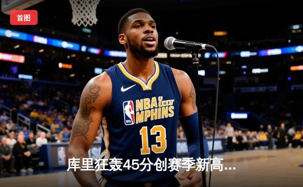 库里狂轰45分创赛季新高，勇士加时险胜凯尔特人迎六连胜