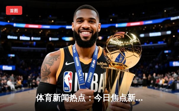 体育新闻热点：今日焦点新闻