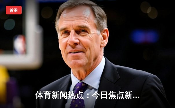 体育新闻热点：今日焦点新闻